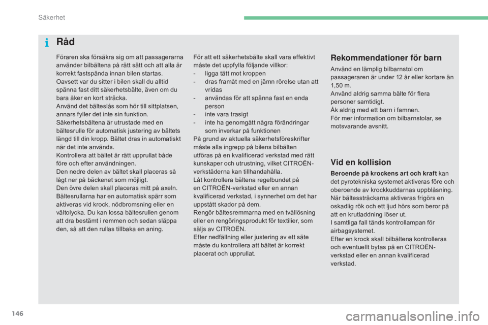 CITROEN C4 2017 InstruktionsbÖcker (in Swedish) 146
C4-2_sv_Chap05_securite_ed02-2015
Föraren ska försäkra sig om att passagerarna
använder bilbältena på rätt sätt och att alla är
korrekt fastspända innan bilen startas.
Oavsett var du s CITROEN C4 2017 InstruktionsbÖcker (in Swedish) 146
C4-2_sv_Chap05_securite_ed02-2015
Föraren ska försäkra sig om att passagerarna
använder bilbältena på rätt sätt och att alla är
korrekt fastspända innan bilen startas.
Oavsett var du s