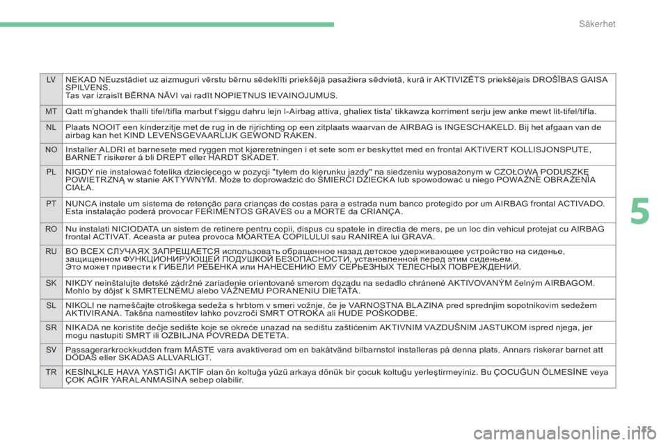 CITROEN C4 2017 InstruktionsbÖcker (in Swedish) LVNEK AD NEuzstādiet uz aizmuguri vērstu bērnu sēdeklīti priekšējā pasažiera sēdvietā, kurā ir AKTIVIZĒTS priekšējais DROŠĪBAS GAISA
S P I LV E N S .
Tas var izraisīt BĒRNA NĀVI v CITROEN C4 2017 InstruktionsbÖcker (in Swedish) LVNEK AD NEuzstādiet uz aizmuguri vērstu bērnu sēdeklīti priekšējā pasažiera sēdvietā, kurā ir AKTIVIZĒTS priekšējais DROŠĪBAS GAISA
S P I LV E N S .
Tas var izraisīt BĒRNA NĀVI v