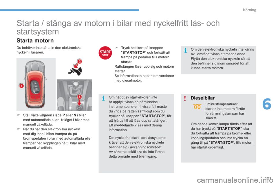 CITROEN C4 2017 InstruktionsbÖcker (in Swedish) 171
C4-2_sv_Chap06_conduite_ed02-2015
Starta / stänga av motorn i bilar med nyckelfritt lås- och
startsystem
Starta motorn
Du behöver inte sätta in den elektroniska
nyckeln i läsaren.F
T ryck CITROEN C4 2017 InstruktionsbÖcker (in Swedish) 171
C4-2_sv_Chap06_conduite_ed02-2015
Starta / stänga av motorn i bilar med nyckelfritt lås- och
startsystem
Starta motorn
Du behöver inte sätta in den elektroniska
nyckeln i läsaren.F
T ryck