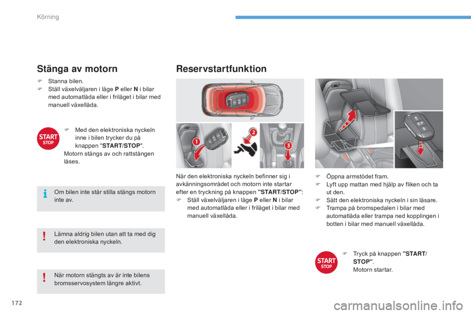 CITROEN C4 2017 InstruktionsbÖcker (in Swedish) 172
C4-2_sv_Chap06_conduite_ed02-2015
Stänga av motorn
F Stanna bilen.
F S täll växelväljaren i läge P eller N i bilar
med automatlåda eller i friläget i bilar med
manuell växellåda.
Lämna CITROEN C4 2017 InstruktionsbÖcker (in Swedish) 172
C4-2_sv_Chap06_conduite_ed02-2015
Stänga av motorn
F Stanna bilen.
F S täll växelväljaren i läge P eller N i bilar
med automatlåda eller i friläget i bilar med
manuell växellåda.
Lämna