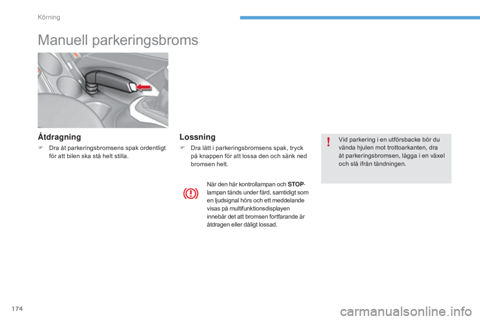 CITROEN C4 2017 InstruktionsbÖcker (in Swedish) 174
C4-2_sv_Chap06_conduite_ed02-2015
Manuell parkeringsbroms
Åtdragning
F Dra åt parkeringsbromsens spak ordentligt för att bilen ska stå helt stilla.
Lossning
F Dra lätt i parkeringsbromsens sp CITROEN C4 2017 InstruktionsbÖcker (in Swedish) 174
C4-2_sv_Chap06_conduite_ed02-2015
Manuell parkeringsbroms
Åtdragning
F Dra åt parkeringsbromsens spak ordentligt för att bilen ska stå helt stilla.
Lossning
F Dra lätt i parkeringsbromsens sp