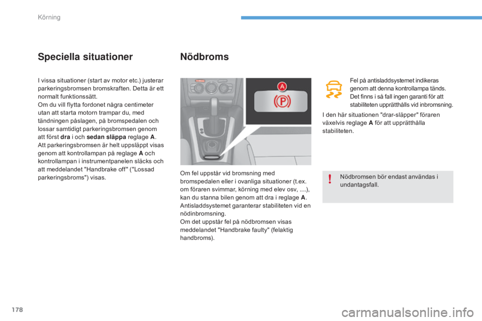 CITROEN C4 2017 InstruktionsbÖcker (in Swedish) 178
C4-2_sv_Chap06_conduite_ed02-2015
Speciella situationer
I vissa situationer (start av motor etc.) justerar
parkeringsbromsen bromskraften. Detta är ett
normalt funktionssätt.
Om du vill flytta CITROEN C4 2017 InstruktionsbÖcker (in Swedish) 178
C4-2_sv_Chap06_conduite_ed02-2015
Speciella situationer
I vissa situationer (start av motor etc.) justerar
parkeringsbromsen bromskraften. Detta är ett
normalt funktionssätt.
Om du vill flytta