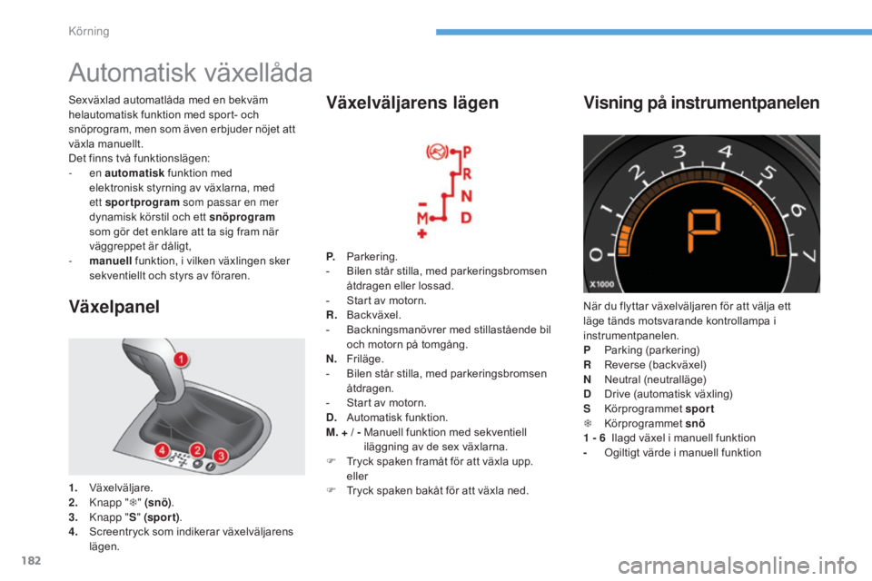 CITROEN C4 2017 InstruktionsbÖcker (in Swedish) 182
C4-2_sv_Chap06_conduite_ed02-2015
Automatisk växellåda
Växelpanel
1. Växelväljare.
2. Knapp " T" (snö) .
3.
K
napp " S" (spor t) .
4.
S
creentryck som indikerar växelvä CITROEN C4 2017 InstruktionsbÖcker (in Swedish) 182
C4-2_sv_Chap06_conduite_ed02-2015
Automatisk växellåda
Växelpanel
1. Växelväljare.
2. Knapp " T" (snö) .
3.
K
napp " S" (spor t) .
4.
S
creentryck som indikerar växelvä