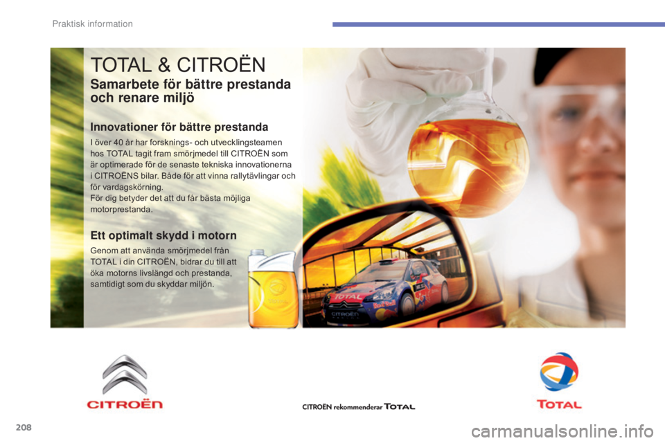 CITROEN C4 2017 InstruktionsbÖcker (in Swedish) 208
C4-2_sv_Chap07_infos-pratiques_ed02-2015
TOTAL & CITROËN
Samarbete för bättre prestanda
och renare miljö
Innovationer för bättre prestanda
I över 40 år har forsknings- och utvecklingsteam CITROEN C4 2017 InstruktionsbÖcker (in Swedish) 208
C4-2_sv_Chap07_infos-pratiques_ed02-2015
TOTAL & CITROËN
Samarbete för bättre prestanda
och renare miljö
Innovationer för bättre prestanda
I över 40 år har forsknings- och utvecklingsteam