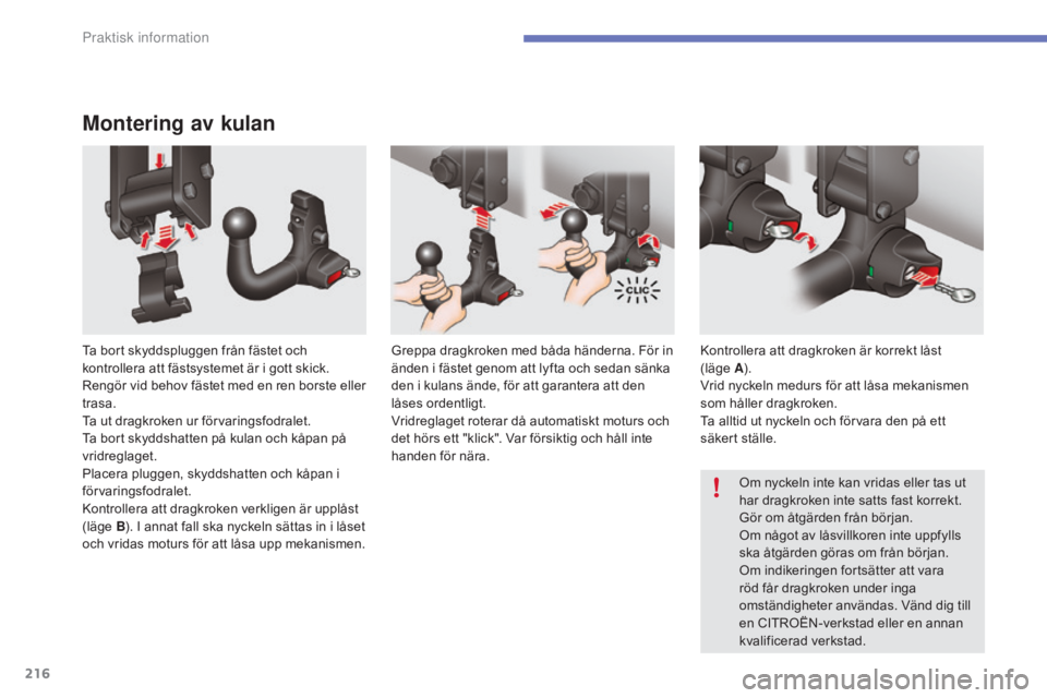 CITROEN C4 2017 InstruktionsbÖcker (in Swedish) 216
C4-2_sv_Chap07_infos-pratiques_ed02-2015
Montering av kulan
Ta bort skyddspluggen från fästet och
kontrollera att fästsystemet är i gott skick.
Rengör vid behov fästet med en ren borste el CITROEN C4 2017 InstruktionsbÖcker (in Swedish) 216
C4-2_sv_Chap07_infos-pratiques_ed02-2015
Montering av kulan
Ta bort skyddspluggen från fästet och
kontrollera att fästsystemet är i gott skick.
Rengör vid behov fästet med en ren borste el
