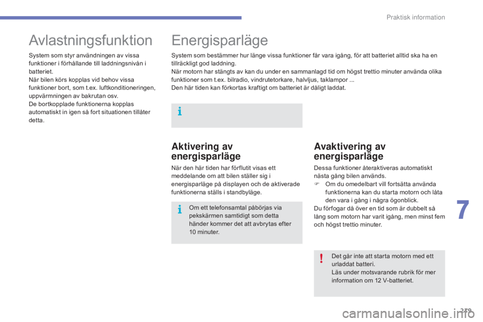CITROEN C4 2017 InstruktionsbÖcker (in Swedish) 219
C4-2_sv_Chap07_infos-pratiques_ed02-2015
AvlastningsfunktionEnergisparläge
Aktivering av
energisparläge
När den här tiden har för flutit visas ett
meddelande om att bilen ställer sig i
en CITROEN C4 2017 InstruktionsbÖcker (in Swedish) 219
C4-2_sv_Chap07_infos-pratiques_ed02-2015
AvlastningsfunktionEnergisparläge
Aktivering av
energisparläge
När den här tiden har för flutit visas ett
meddelande om att bilen ställer sig i
en
