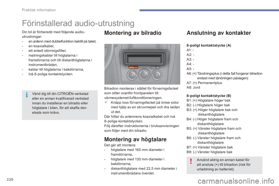 CITROEN C4 2017 InstruktionsbÖcker (in Swedish) 220
C4-2_sv_Chap07_infos-pratiques_ed02-2015
Förinstallerad audio-utrustning
Montering av bilradio
Bilradion monteras i stället för förvaringsfacket
som sitter ovanför frontpanelen till
värmes CITROEN C4 2017 InstruktionsbÖcker (in Swedish) 220
C4-2_sv_Chap07_infos-pratiques_ed02-2015
Förinstallerad audio-utrustning
Montering av bilradio
Bilradion monteras i stället för förvaringsfacket
som sitter ovanför frontpanelen till
värmes