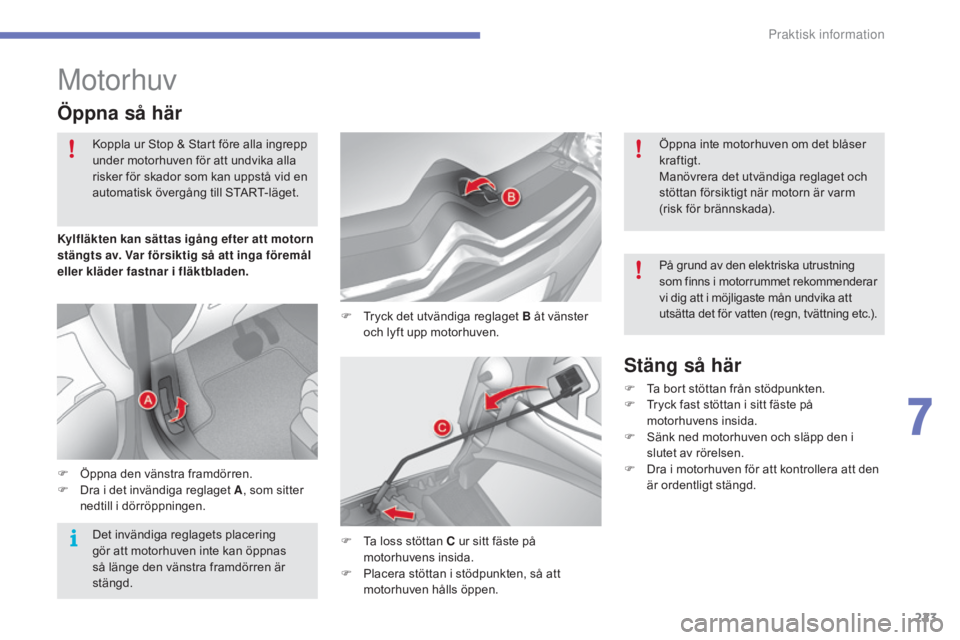 CITROEN C4 2017 InstruktionsbÖcker (in Swedish) 223
C4-2_sv_Chap07_infos-pratiques_ed02-2015
Motorhuv
F Tryck det utvändiga reglaget B åt vänster och lyft upp motorhuven.
Öppna så här
F Öppna den vänstra framdörren.
F D ra i det invändiga CITROEN C4 2017 InstruktionsbÖcker (in Swedish) 223
C4-2_sv_Chap07_infos-pratiques_ed02-2015
Motorhuv
F Tryck det utvändiga reglaget B åt vänster och lyft upp motorhuven.
Öppna så här
F Öppna den vänstra framdörren.
F D ra i det invändiga