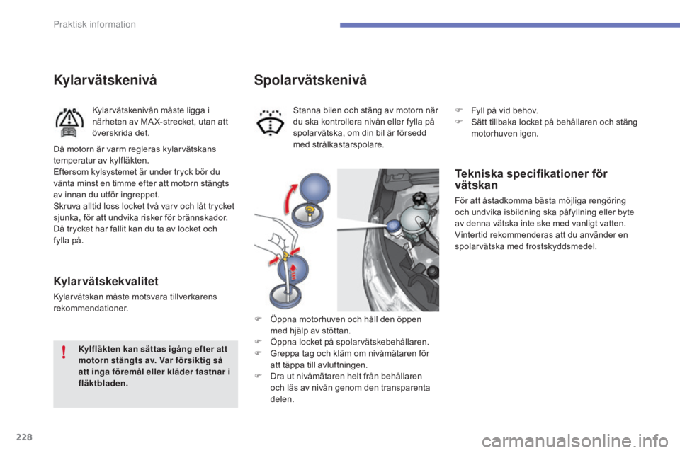 CITROEN C4 2017 InstruktionsbÖcker (in Swedish) 228
C4-2_sv_Chap07_infos-pratiques_ed02-2015
Spolar vätskenivå
Tekniska specifikationer för
vätskan
För att åstadkomma bästa möjliga rengöring
och undvika isbildning ska påfyllning eller b CITROEN C4 2017 InstruktionsbÖcker (in Swedish) 228
C4-2_sv_Chap07_infos-pratiques_ed02-2015
Spolar vätskenivå
Tekniska specifikationer för
vätskan
För att åstadkomma bästa möjliga rengöring
och undvika isbildning ska påfyllning eller b