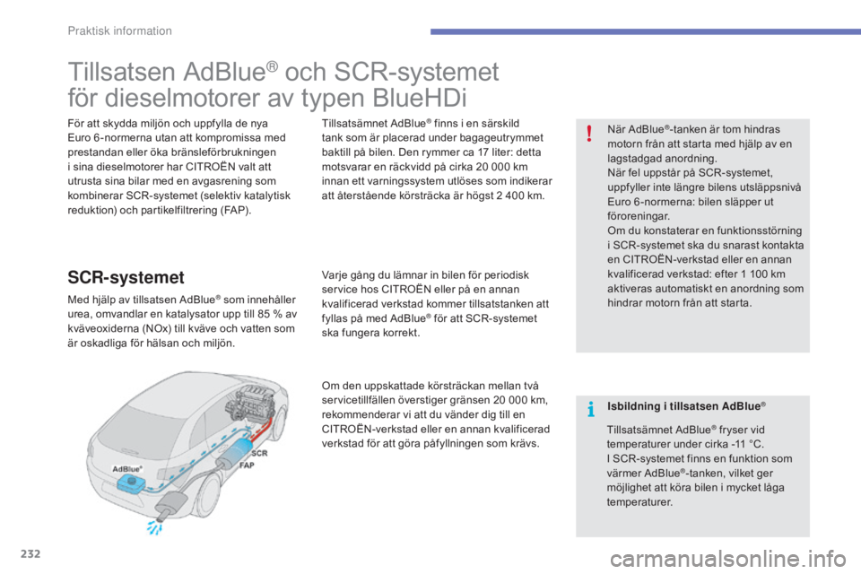 CITROEN C4 2017 InstruktionsbÖcker (in Swedish) 232
C4-2_sv_Chap07_infos-pratiques_ed02-2015
Tillsatsen AdBlue® och SCR-systemet
för dieselmotorer av typen BlueHDi
För att skydda miljön och uppfylla de nya
Euro 6 -normerna utan att kompromissa CITROEN C4 2017 InstruktionsbÖcker (in Swedish) 232
C4-2_sv_Chap07_infos-pratiques_ed02-2015
Tillsatsen AdBlue® och SCR-systemet
för dieselmotorer av typen BlueHDi
För att skydda miljön och uppfylla de nya
Euro 6 -normerna utan att kompromissa