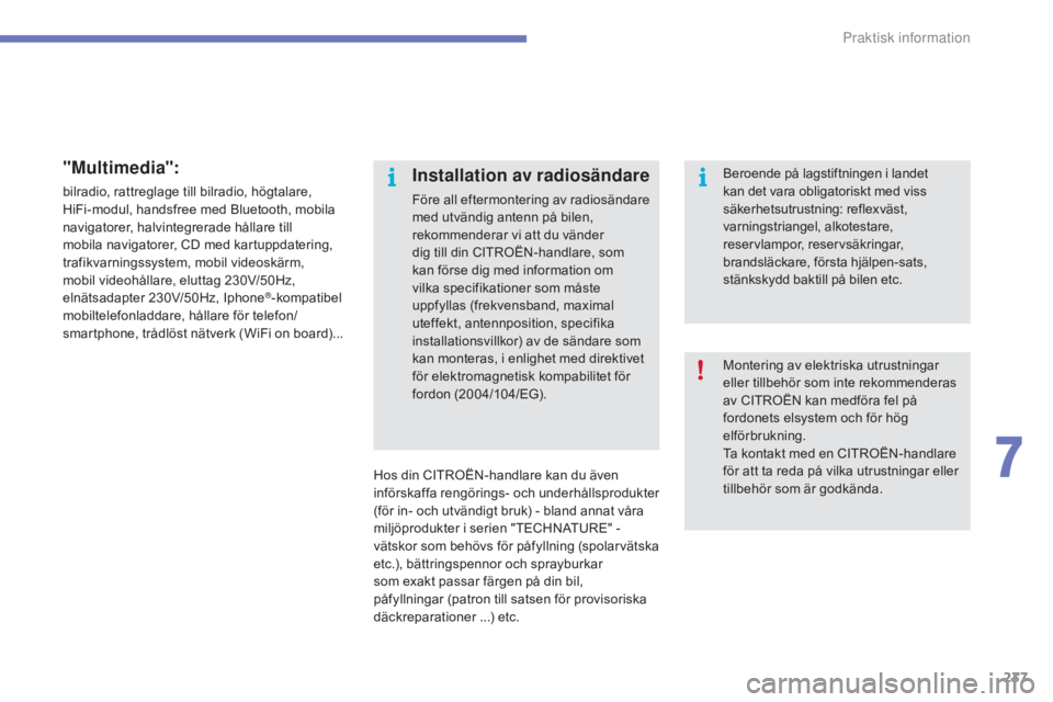 CITROEN C4 2017 InstruktionsbÖcker (in Swedish) 237
C4-2_sv_Chap07_infos-pratiques_ed02-2015
"Multimedia":
bilradio, rattreglage till bilradio, högtalare,
HiFi-modul, handsfree med Bluetooth, mobila
navigatorer, halvintegrerade hållare CITROEN C4 2017 InstruktionsbÖcker (in Swedish) 237
C4-2_sv_Chap07_infos-pratiques_ed02-2015
"Multimedia":
bilradio, rattreglage till bilradio, högtalare,
HiFi-modul, handsfree med Bluetooth, mobila
navigatorer, halvintegrerade hållare