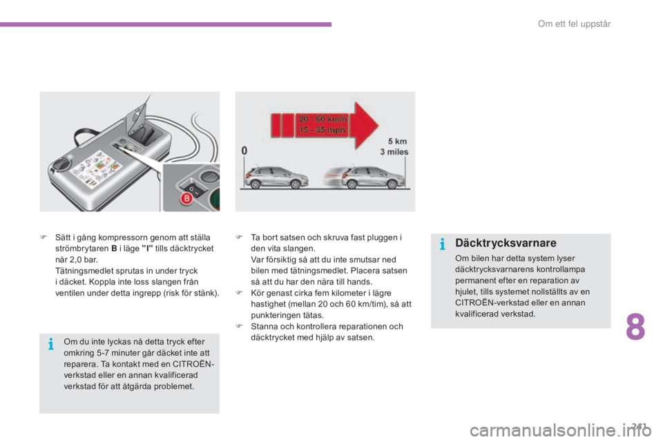 CITROEN C4 2017 InstruktionsbÖcker (in Swedish) 241
C4-2_sv_Chap08_en-cas-de-panne_ed02-2015
F Sätt i gång kompressorn genom att ställa strömbrytaren B i läge "I" tills däcktrycket
når 2,0
bar.
T
ätningsmedlet sprutas in under CITROEN C4 2017 InstruktionsbÖcker (in Swedish) 241
C4-2_sv_Chap08_en-cas-de-panne_ed02-2015
F Sätt i gång kompressorn genom att ställa strömbrytaren B i läge "I" tills däcktrycket
når 2,0
bar.
T
ätningsmedlet sprutas in under