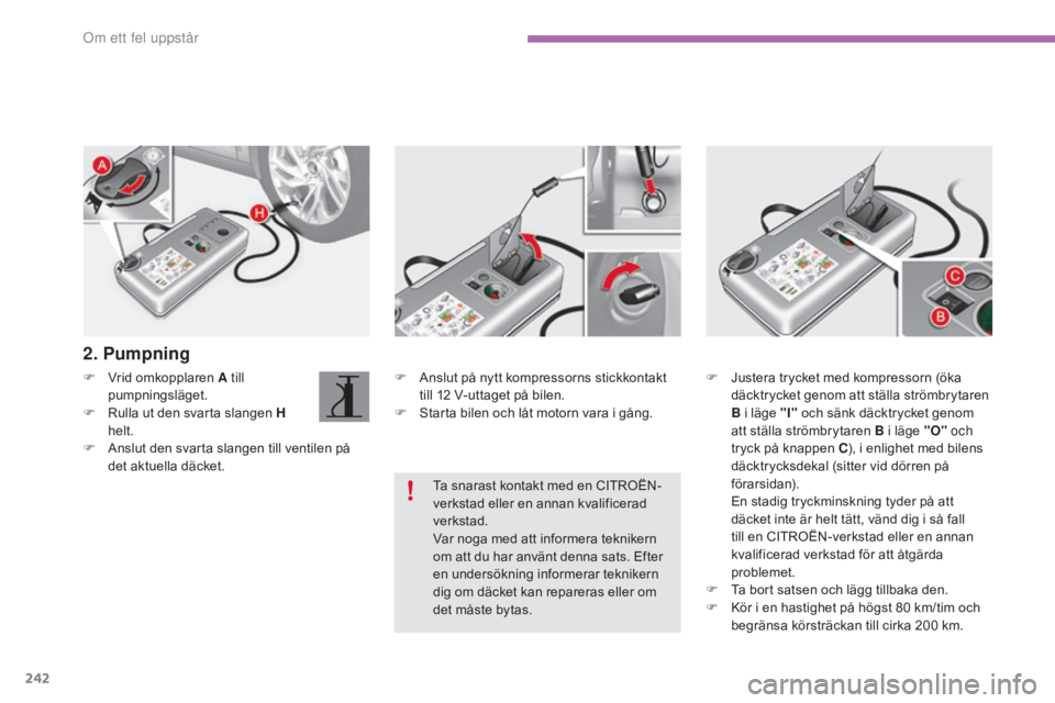 CITROEN C4 2017 InstruktionsbÖcker (in Swedish) 242
C4-2_sv_Chap08_en-cas-de-panne_ed02-2015
F Anslut på nytt kompressorns stickkontakt till 12 V-uttaget på bilen.
F
S
tarta bilen och låt motorn vara i gång.
F
V
rid omkopplaren A till
pu CITROEN C4 2017 InstruktionsbÖcker (in Swedish) 242
C4-2_sv_Chap08_en-cas-de-panne_ed02-2015
F Anslut på nytt kompressorns stickkontakt till 12 V-uttaget på bilen.
F
S
tarta bilen och låt motorn vara i gång.
F
V
rid omkopplaren A till
pu