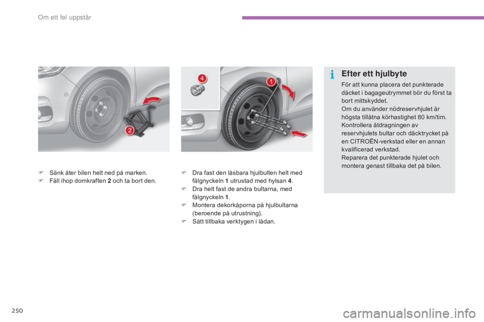 CITROEN C4 2017 InstruktionsbÖcker (in Swedish) 250
C4-2_sv_Chap08_en-cas-de-panne_ed02-2015
F Dra fast den låsbara hjulbulten helt med fälgnyckeln 1 utrustad med hylsan 4 .
F
D
ra helt fast de andra bultarna, med
fälgnyckeln 1 .
F
M
on CITROEN C4 2017 InstruktionsbÖcker (in Swedish) 250
C4-2_sv_Chap08_en-cas-de-panne_ed02-2015
F Dra fast den låsbara hjulbulten helt med fälgnyckeln 1 utrustad med hylsan 4 .
F
D
ra helt fast de andra bultarna, med
fälgnyckeln 1 .
F
M
on