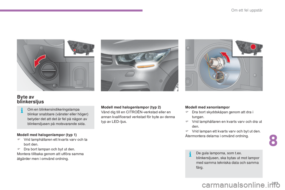 CITROEN C4 2017 InstruktionsbÖcker (in Swedish) 253
C4-2_sv_Chap08_en-cas-de-panne_ed02-2015
Byte av
blinkersljus
Modell med halogenlampor (typ 1)
F V rid lamphållaren ett kvarts varv och ta
bort den.
F
D
ra bort lampan och byt ut den.
Monte CITROEN C4 2017 InstruktionsbÖcker (in Swedish) 253
C4-2_sv_Chap08_en-cas-de-panne_ed02-2015
Byte av
blinkersljus
Modell med halogenlampor (typ 1)
F V rid lamphållaren ett kvarts varv och ta
bort den.
F
D
ra bort lampan och byt ut den.
Monte