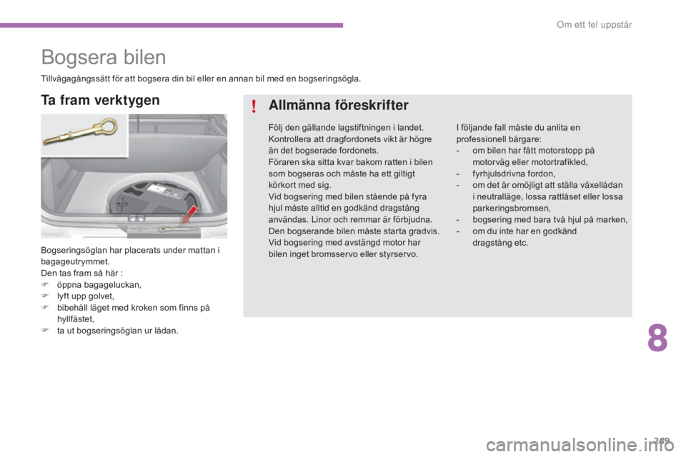 CITROEN C4 2017 InstruktionsbÖcker (in Swedish) 269
C4-2_sv_Chap08_en-cas-de-panne_ed02-2015
Bogsera bilen
Bogseringsöglan har placerats under mattan i
bagageutrymmet.
Den tas fram så här :
F
ö
ppna bagageluckan,
F
l
yft upp golvet,
F
b CITROEN C4 2017 InstruktionsbÖcker (in Swedish) 269
C4-2_sv_Chap08_en-cas-de-panne_ed02-2015
Bogsera bilen
Bogseringsöglan har placerats under mattan i
bagageutrymmet.
Den tas fram så här :
F
ö
ppna bagageluckan,
F
l
yft upp golvet,
F
b