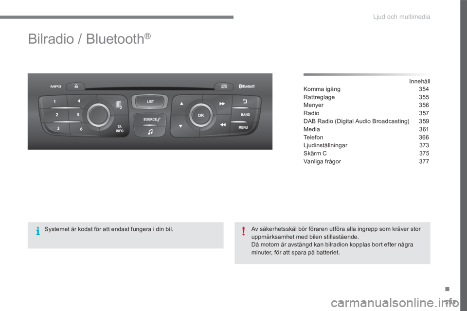 CITROEN C4 2017 InstruktionsbÖcker (in Swedish) 353
C4-2_sv_Chap10c_RD5_ed02-2015
Bilradio / Bluetooth®
Innehåll
Komma igång
3 54
Rattreglage
3
55
Menyer
3
56
Radio
3
57
DAB Radio (Digital Audio Broadcasting)
3
59
Media
3
61
Telefo CITROEN C4 2017 InstruktionsbÖcker (in Swedish) 353
C4-2_sv_Chap10c_RD5_ed02-2015
Bilradio / Bluetooth®
Innehåll
Komma igång
3 54
Rattreglage
3
55
Menyer
3
56
Radio
3
57
DAB Radio (Digital Audio Broadcasting)
3
59
Media
3
61
Telefo