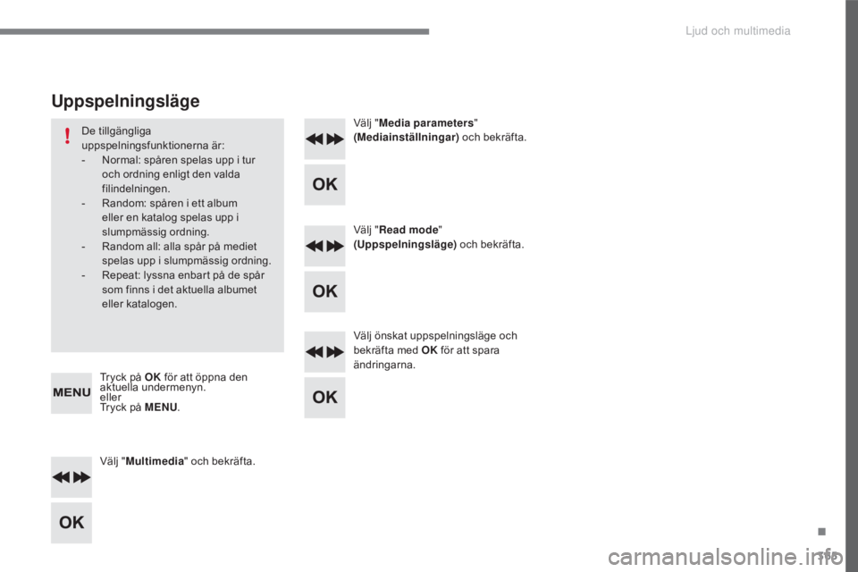 CITROEN C4 2017 InstruktionsbÖcker (in Swedish) 365
C4-2_sv_Chap10c_RD5_ed02-2015
Välj "Multimedia " och bekräfta. Välj "
Media parameters "
(Mediainställningar) och bekräfta.
Välj " Read mode "
(Uppspelningsläge) CITROEN C4 2017 InstruktionsbÖcker (in Swedish) 365
C4-2_sv_Chap10c_RD5_ed02-2015
Välj "Multimedia " och bekräfta. Välj "
Media parameters "
(Mediainställningar) och bekräfta.
Välj " Read mode "
(Uppspelningsläge)