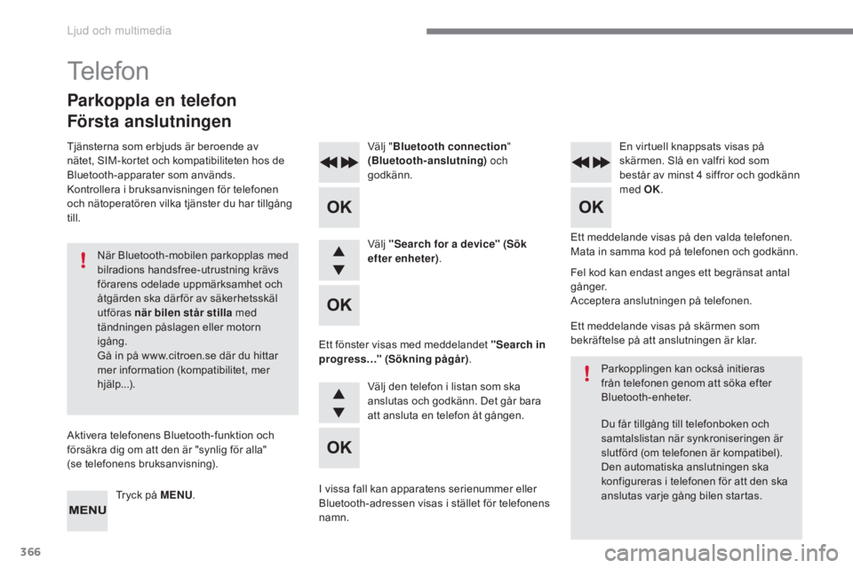 CITROEN C4 2017 InstruktionsbÖcker (in Swedish) 366
C4-2_sv_Chap10c_RD5_ed02-2015
Ett meddelande visas på den valda telefonen.
Mata in samma kod på telefonen och godkänn.
Välj "
Bluetooth connection "
(Bluetooth-anslutning) och
godk CITROEN C4 2017 InstruktionsbÖcker (in Swedish) 366
C4-2_sv_Chap10c_RD5_ed02-2015
Ett meddelande visas på den valda telefonen.
Mata in samma kod på telefonen och godkänn.
Välj "
Bluetooth connection "
(Bluetooth-anslutning) och
godk