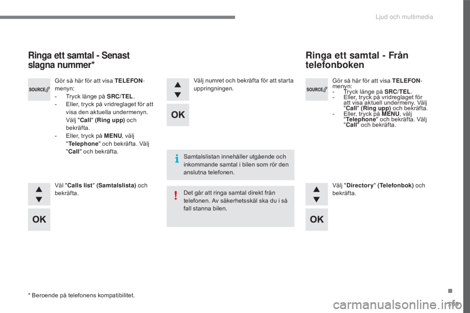CITROEN C4 2017 InstruktionsbÖcker (in Swedish) 369
C4-2_sv_Chap10c_RD5_ed02-2015
Gör så här för att visa TELEFON-
menyn:
-
T
ryck länge på SRC/TEL .
-
E
ller, tryck på vridreglaget för
att visa aktuell undermeny. Välj
" Call & CITROEN C4 2017 InstruktionsbÖcker (in Swedish) 369
C4-2_sv_Chap10c_RD5_ed02-2015
Gör så här för att visa TELEFON-
menyn:
-
T
ryck länge på SRC/TEL .
-
E
ller, tryck på vridreglaget för
att visa aktuell undermeny. Välj
" Call &