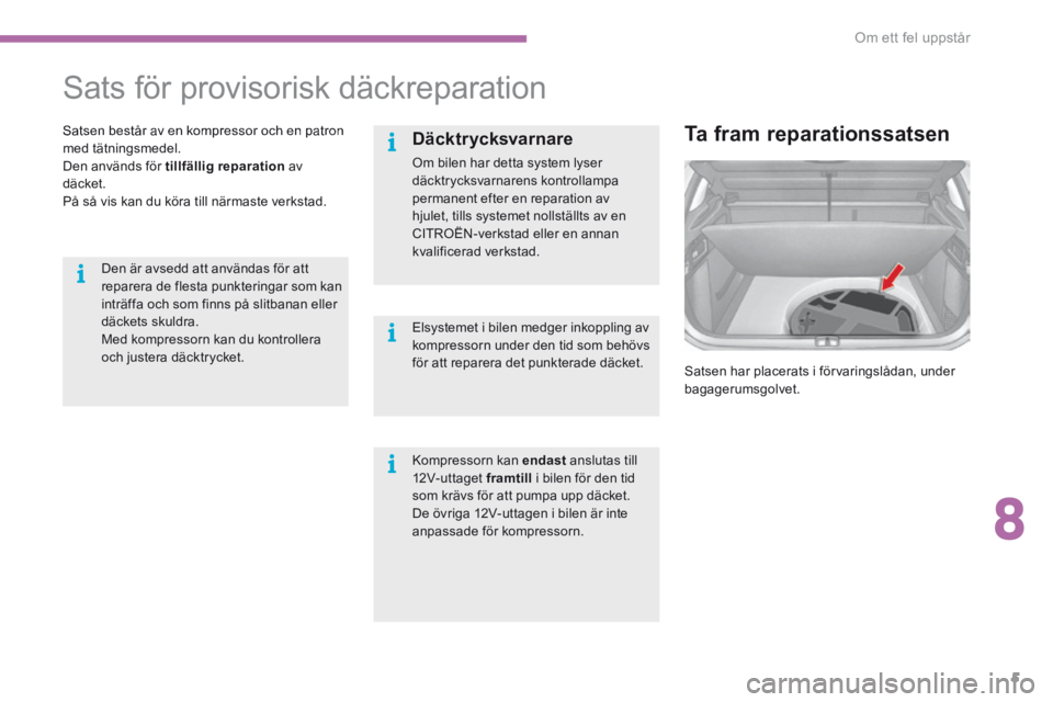 CITROEN C4 2017 InstruktionsbÖcker (in Swedish) 8
Om ett fel uppstår5
C4-2-additif_sv_Chap08_en-cas-de-panne_ed02-2015
Sats för provisorisk däckreparation
Satsen består av en kompressor och en patron med tätningsmedel. Den CITROEN C4 2017 InstruktionsbÖcker (in Swedish) 8
Om ett fel uppstår5
C4-2-additif_sv_Chap08_en-cas-de-panne_ed02-2015
Sats för provisorisk däckreparation
Satsen består av en kompressor och en patron med tätningsmedel. Den