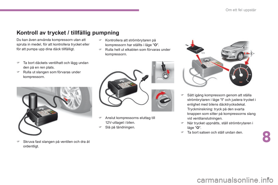 CITROEN C4 2017 InstruktionsbÖcker (in Swedish) 8
Om ett fel uppstår9
C4-2-additif_sv_Chap08_en-cas-de-panne_ed02-2015
Anslut kompressorns eluttag till 12V-uttaget i bilen. Slå på tändningen.
Kontrollera att strömbrytaren p CITROEN C4 2017 InstruktionsbÖcker (in Swedish) 8
Om ett fel uppstår9
C4-2-additif_sv_Chap08_en-cas-de-panne_ed02-2015
Anslut kompressorns eluttag till 12V-uttaget i bilen. Slå på tändningen.
Kontrollera att strömbrytaren p
