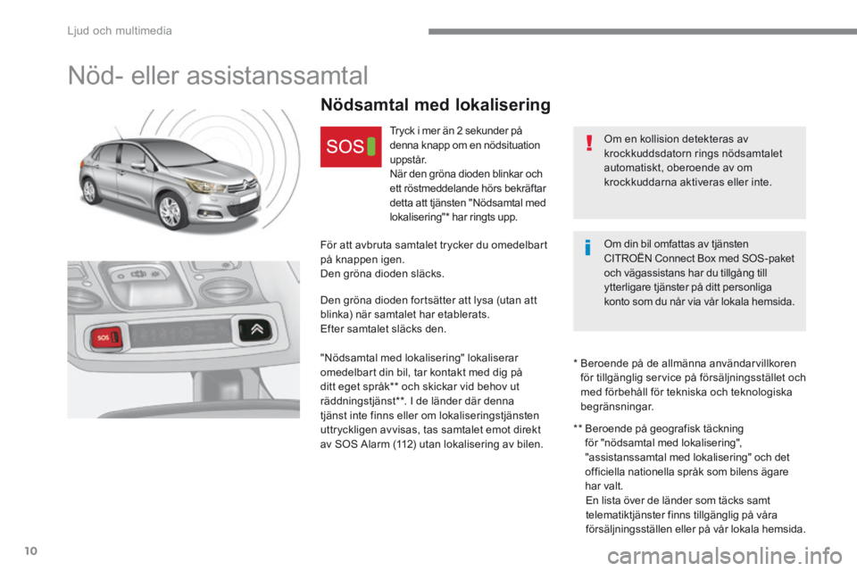 CITROEN C4 2017 InstruktionsbÖcker (in Swedish) Ljud och multimedia
10
C4-2-additif_sv_Chap10a_BTA-2_ed02-2015
Nöd- eller assistanssamtal
Nödsamtal med lokalisering
Tryck i mer än 2 sekunder på denna k CITROEN C4 2017 InstruktionsbÖcker (in Swedish) Ljud och multimedia
10
C4-2-additif_sv_Chap10a_BTA-2_ed02-2015
Nöd- eller assistanssamtal
Nödsamtal med lokalisering
Tryck i mer än 2 sekunder på denna k