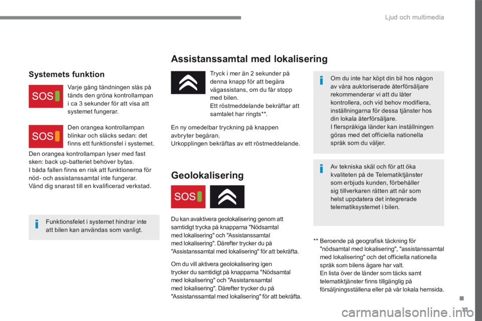 CITROEN C4 2017 InstruktionsbÖcker (in Swedish) .
Ljud och multimedia 11
C4-2-additif_sv_Chap10a_BTA-2_ed02-2015
Assistanssamtal med lokalisering
Funktionsfelet i systemet hindrar inte att bilen kan användas som vanligt.
Tryck i mer CITROEN C4 2017 InstruktionsbÖcker (in Swedish) .
Ljud och multimedia 11
C4-2-additif_sv_Chap10a_BTA-2_ed02-2015
Assistanssamtal med lokalisering
Funktionsfelet i systemet hindrar inte att bilen kan användas som vanligt.
Tryck i mer