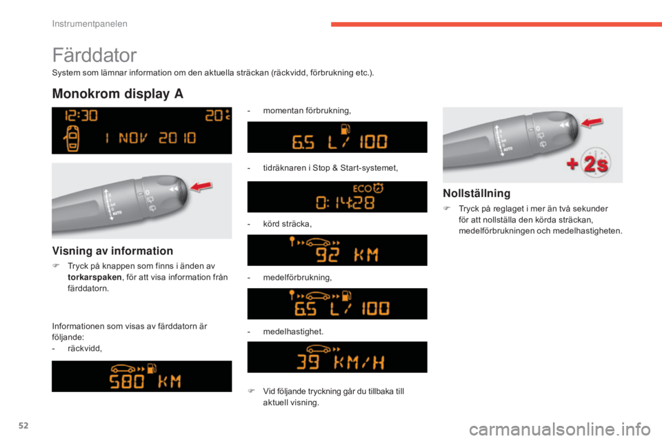 CITROEN C4 2017 InstruktionsbÖcker (in Swedish) 52
C4-2_sv_Chap01_instruments-de-bord_ed02-2015
Färddator
Monokrom display A
Informationen som visas av färddatorn är
följande:
-
r
äckvidd, -
m
omentan förbrukning,
-
t
idräknaren i S CITROEN C4 2017 InstruktionsbÖcker (in Swedish) 52
C4-2_sv_Chap01_instruments-de-bord_ed02-2015
Färddator
Monokrom display A
Informationen som visas av färddatorn är
följande:
-
r
äckvidd, -
m
omentan förbrukning,
-
t
idräknaren i S