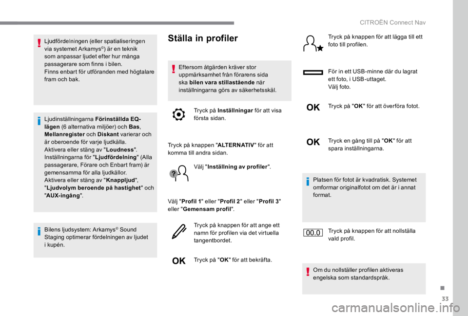 CITROEN C4 2017  InstruktionsbÖcker (in Swedish) 33
.
 CITROËN Connect Nav 
      Ljudfördelningen  (eller  spatialiseringen via systemet Arkamys © ) är en teknik som anpassar ljudet efter hur många passagerare som finns i bilen.  Finns enbart 