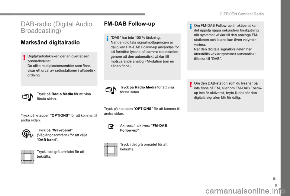 CITROEN C4 2017 InstruktionsbÖcker (in Swedish) 9
.
CITROËN Connect Radio
DAB-radio (Digital Audio
Broadcasting)
Marksänd digitalradio
Digitalradiotekniken ger en överlägsen lyssnarkvalitet. De olika multiplex/ensembler som finns v CITROEN C4 2017 InstruktionsbÖcker (in Swedish) 9
.
CITROËN Connect Radio
DAB-radio (Digital Audio
Broadcasting)
Marksänd digitalradio
Digitalradiotekniken ger en överlägsen lyssnarkvalitet. De olika multiplex/ensembler som finns v