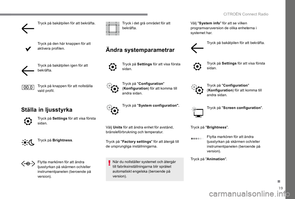 CITROEN C4 2017  InstruktionsbÖcker (in Swedish) 19
.
 CITROËN Connect Radio 
  Tryck på bakåtpilen för att bekräfta.  
  Tryck på den här knappen för att aktivera  profilen.  
  Tryck på bakåtpilen igen för att bekräfta.  
  Tryck på k