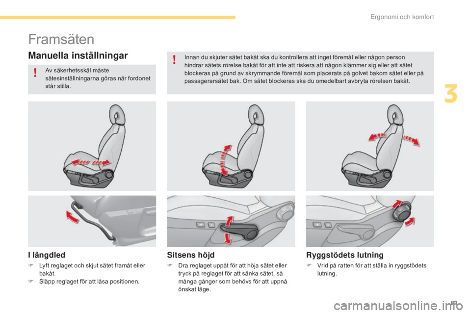CITROEN C4 2017  InstruktionsbÖcker (in Swedish) 81
C4-2_sv_Chap03_ergonomie-et-confort_ed02-2015
Framsäten
Manuella inställningar
I längdledSitsens höjdRyggstödets lutning
F Lyft reglaget och skjut sätet framåt eller 
bakåt.
F
 
S
 läpp re