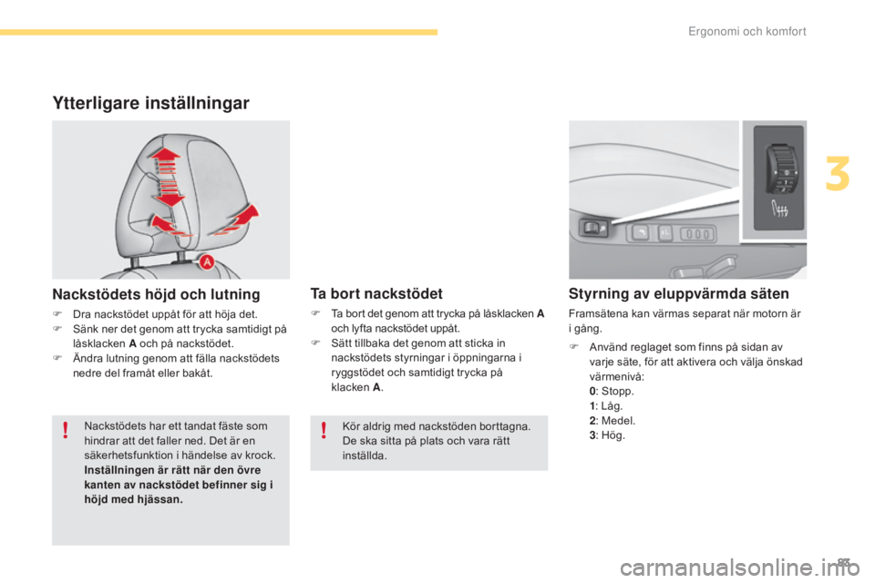CITROEN C4 2017  InstruktionsbÖcker (in Swedish) 83
C4-2_sv_Chap03_ergonomie-et-confort_ed02-2015
Ytterligare inställningar
Nackstödets höjd och lutning
F Dra nackstödet uppåt för att höja det.
F S änk ner det genom att trycka samtidigt på 
