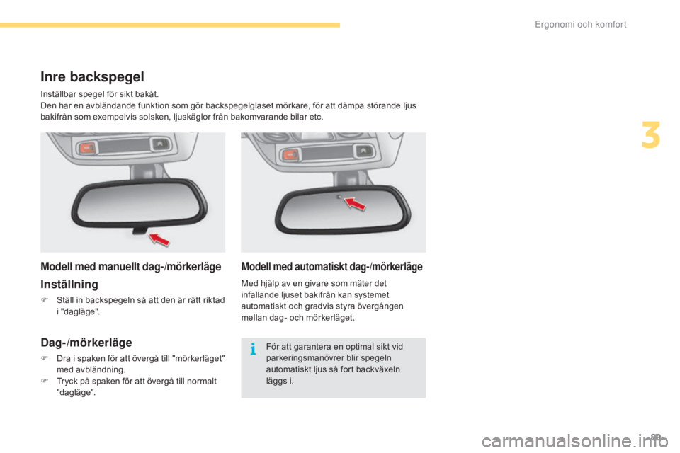 CITROEN C4 2017 InstruktionsbÖcker (in Swedish) 89
C4-2_sv_Chap03_ergonomie-et-confort_ed02-2015
Modell med automatiskt dag-/mörkerläge
Med hjälp av en givare som mäter det
infallande ljuset bakifrån kan systemet
automatiskt och gradvis styr CITROEN C4 2017 InstruktionsbÖcker (in Swedish) 89
C4-2_sv_Chap03_ergonomie-et-confort_ed02-2015
Modell med automatiskt dag-/mörkerläge
Med hjälp av en givare som mäter det
infallande ljuset bakifrån kan systemet
automatiskt och gradvis styr
