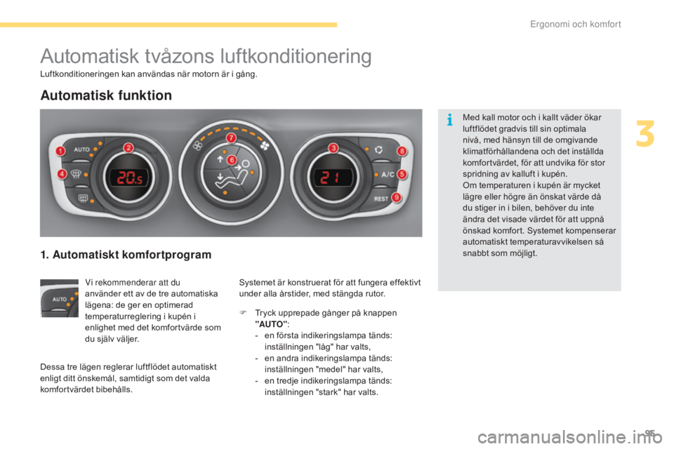 CITROEN C4 2017 InstruktionsbÖcker (in Swedish) 95
C4-2_sv_Chap03_ergonomie-et-confort_ed02-2015
Automatisk tvåzons luftkonditionering
Automatisk funktion
Vi rekommenderar att du
använder ett av de tre automatiska
lägena: de ger en optimerad
CITROEN C4 2017 InstruktionsbÖcker (in Swedish) 95
C4-2_sv_Chap03_ergonomie-et-confort_ed02-2015
Automatisk tvåzons luftkonditionering
Automatisk funktion
Vi rekommenderar att du
använder ett av de tre automatiska
lägena: de ger en optimerad