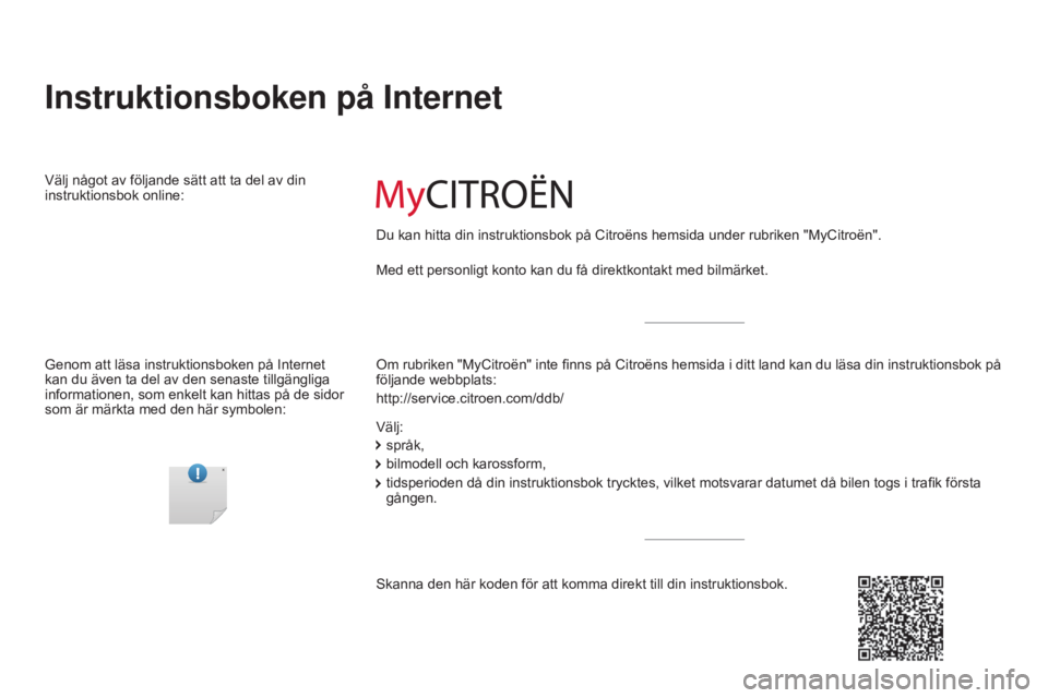 CITROEN C4 2015  InstruktionsbÖcker (in Swedish) C4-2_sv_Chap00_couv-debut_ed01-2015
C4-2_sv_Chap00_couv-debut_ed01-2015
Instruktionsboken på Internet
Om rubriken "MyCitroën" inte finns på Citroëns hemsida i ditt land kan du läsa din in