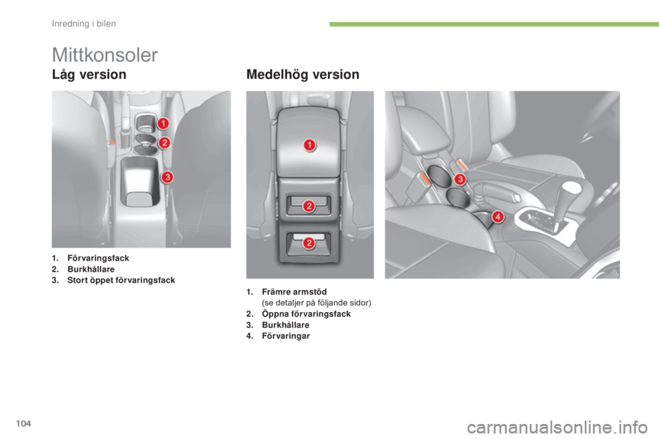 CITROEN C4 2015 InstruktionsbÖcker (in Swedish) 104
C4-2_sv_Chap05_amenagement_ed01-2015
C4-2_sv_Chap05_amenagement_ed01-2015
Låg versionMedelhög version
1. Förvaringsfack
2. B
urkhållare
3.
Sto
rt öppet förvaringsfack
Mittkonsoler
1. Främ CITROEN C4 2015 InstruktionsbÖcker (in Swedish) 104
C4-2_sv_Chap05_amenagement_ed01-2015
C4-2_sv_Chap05_amenagement_ed01-2015
Låg versionMedelhög version
1. Förvaringsfack
2. B
urkhållare
3.
Sto
rt öppet förvaringsfack
Mittkonsoler
1. Främ