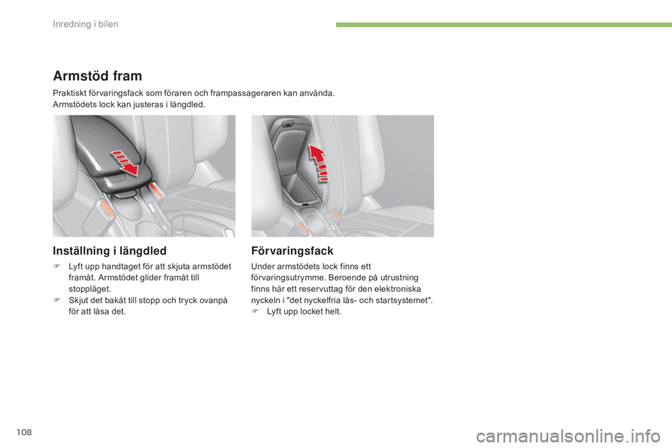 CITROEN C4 2015 InstruktionsbÖcker (in Swedish) 108
C4-2_sv_Chap05_amenagement_ed01-2015
C4-2_sv_Chap05_amenagement_ed01-2015
Armstöd fram
Inställning i längdled
F Lyft upp handtaget för att skjuta armstödet framåt. Armstödet glider framåt CITROEN C4 2015 InstruktionsbÖcker (in Swedish) 108
C4-2_sv_Chap05_amenagement_ed01-2015
C4-2_sv_Chap05_amenagement_ed01-2015
Armstöd fram
Inställning i längdled
F Lyft upp handtaget för att skjuta armstödet framåt. Armstödet glider framåt
