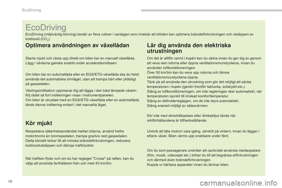 CITROEN C4 2015 InstruktionsbÖcker (in Swedish) 10
C4-2_sv_Chap00c_eco-conduite_ed01-2015
C4-2_sv_Chap00c_eco-conduite_ed01-2015
EcoDriving (miljövänlig körning) består av flera rutiner i vardagen som innebär att bilisten kan optimera bränsle CITROEN C4 2015 InstruktionsbÖcker (in Swedish) 10
C4-2_sv_Chap00c_eco-conduite_ed01-2015
C4-2_sv_Chap00c_eco-conduite_ed01-2015
EcoDriving (miljövänlig körning) består av flera rutiner i vardagen som innebär att bilisten kan optimera bränsle