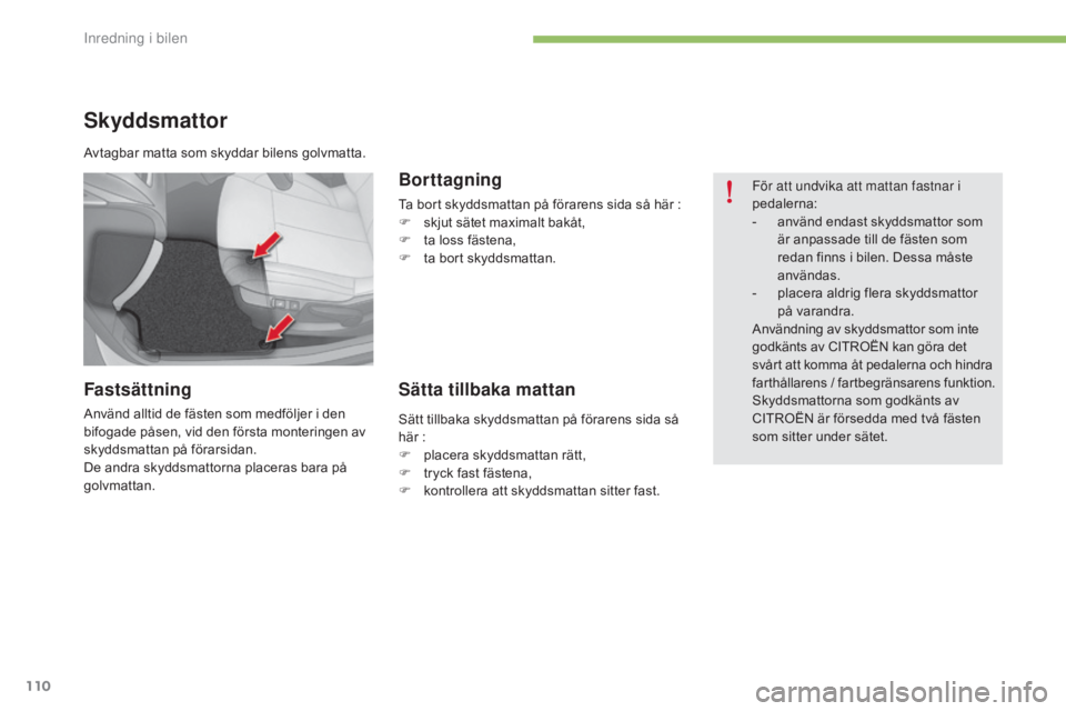 CITROEN C4 2015 InstruktionsbÖcker (in Swedish) 110
C4-2_sv_Chap05_amenagement_ed01-2015
C4-2_sv_Chap05_amenagement_ed01-2015
Skyddsmattor
Fastsättning
Använd alltid de fästen som medföljer i den
bifogade påsen, vid den första monteringen av CITROEN C4 2015 InstruktionsbÖcker (in Swedish) 110
C4-2_sv_Chap05_amenagement_ed01-2015
C4-2_sv_Chap05_amenagement_ed01-2015
Skyddsmattor
Fastsättning
Använd alltid de fästen som medföljer i den
bifogade påsen, vid den första monteringen av
