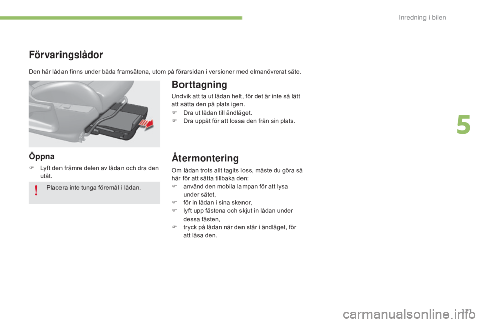 CITROEN C4 2015 InstruktionsbÖcker (in Swedish) 111
C4-2_sv_Chap05_amenagement_ed01-2015
C4-2_sv_Chap05_amenagement_ed01-2015
Förvaringslådor
Öppna
F Lyft den främre delen av lådan och dra den utåt.
Borttagning
Undvik att ta ut lådan helt, f CITROEN C4 2015 InstruktionsbÖcker (in Swedish) 111
C4-2_sv_Chap05_amenagement_ed01-2015
C4-2_sv_Chap05_amenagement_ed01-2015
Förvaringslådor
Öppna
F Lyft den främre delen av lådan och dra den utåt.
Borttagning
Undvik att ta ut lådan helt, f