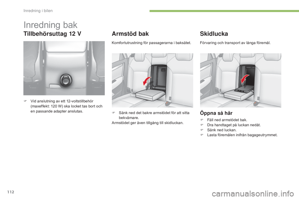 CITROEN C4 2015 InstruktionsbÖcker (in Swedish) 112
C4-2_sv_Chap05_amenagement_ed01-2015
C4-2_sv_Chap05_amenagement_ed01-2015
Armstöd bak
F Sänk ned det bakre armstödet för att sitta bekvämare.
Armstödet ger även tillgång till skidluckan.
S CITROEN C4 2015 InstruktionsbÖcker (in Swedish) 112
C4-2_sv_Chap05_amenagement_ed01-2015
C4-2_sv_Chap05_amenagement_ed01-2015
Armstöd bak
F Sänk ned det bakre armstödet för att sitta bekvämare.
Armstödet ger även tillgång till skidluckan.
S
