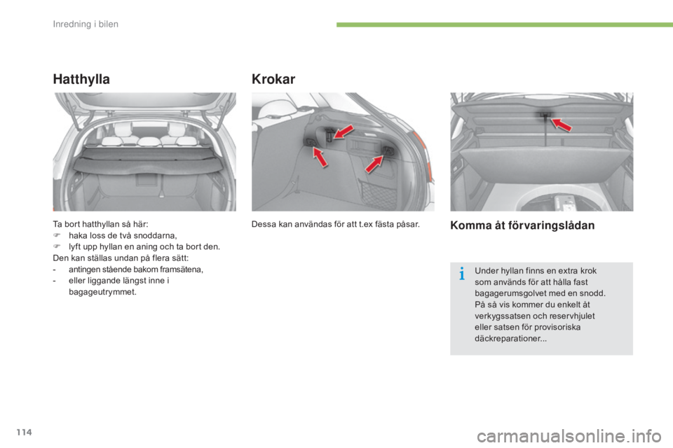 CITROEN C4 2015 InstruktionsbÖcker (in Swedish) 114
C4-2_sv_Chap05_amenagement_ed01-2015
C4-2_sv_Chap05_amenagement_ed01-2015
Ta bort hatthyllan så här:
F h aka loss de två snoddarna,
F
l
yft upp hyllan en aning och ta bort den.
Den kan stäl CITROEN C4 2015 InstruktionsbÖcker (in Swedish) 114
C4-2_sv_Chap05_amenagement_ed01-2015
C4-2_sv_Chap05_amenagement_ed01-2015
Ta bort hatthyllan så här:
F h aka loss de två snoddarna,
F
l
yft upp hyllan en aning och ta bort den.
Den kan stäl