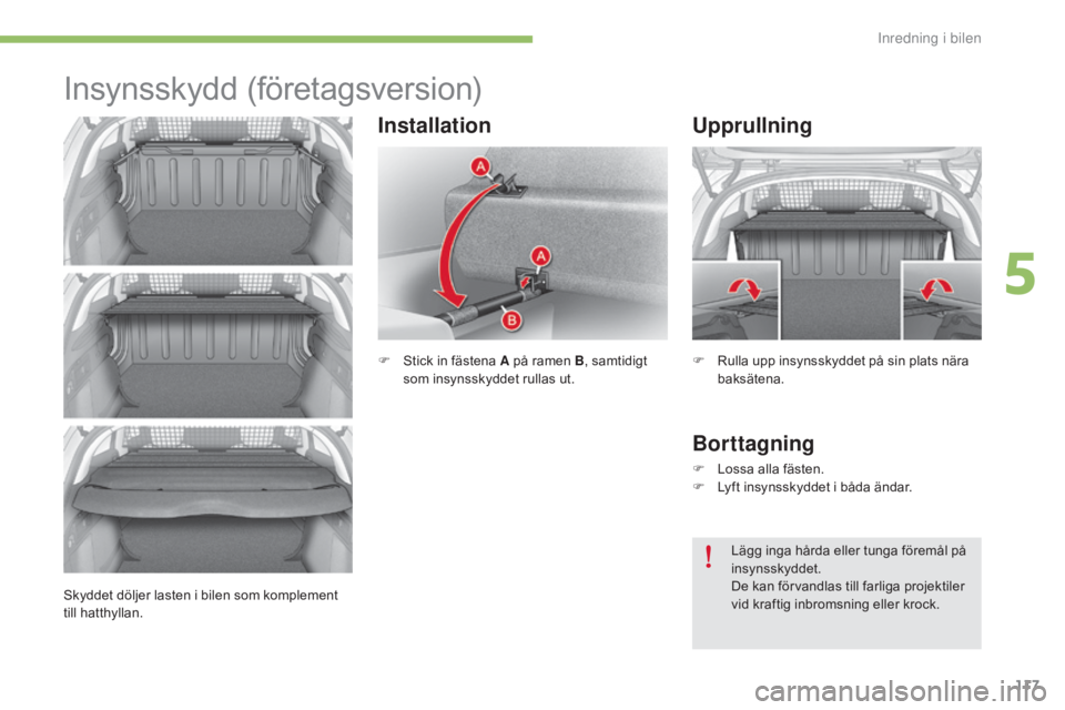 CITROEN C4 2015 InstruktionsbÖcker (in Swedish) 117
C4-2_sv_Chap05_amenagement_ed01-2015
C4-2_sv_Chap05_amenagement_ed01-2015
Insynsskydd (företagsversion)
F Stick in fästena A på ramen B, samtidigt
som insynsskyddet rullas ut.
Upprullning
Bort CITROEN C4 2015 InstruktionsbÖcker (in Swedish) 117
C4-2_sv_Chap05_amenagement_ed01-2015
C4-2_sv_Chap05_amenagement_ed01-2015
Insynsskydd (företagsversion)
F Stick in fästena A på ramen B, samtidigt
som insynsskyddet rullas ut.
Upprullning
Bort