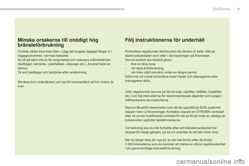 CITROEN C4 2015  InstruktionsbÖcker (in Swedish) 11
C4-2_sv_Chap00c_eco-conduite_ed01-2015
C4-2_sv_Chap00c_eco-conduite_ed01-2015
Minska orsakerna till onödigt hög 
bränsleförbrukning
Fördela vikten över hela bilen. Lägg det tyngsta bagaget l