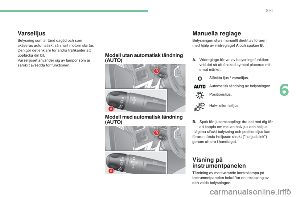 CITROEN C4 2015 InstruktionsbÖcker (in Swedish) 119
C4-2_sv_Chap06_visibilite_ed01-2015
C4-2_sv_Chap06_visibilite_ed01-2015
Modell utan automatisk tändning
(AUTO)
Modell med automatisk tändning
(AUTO)A. Vridreglage för val av belysningsfun CITROEN C4 2015 InstruktionsbÖcker (in Swedish) 119
C4-2_sv_Chap06_visibilite_ed01-2015
C4-2_sv_Chap06_visibilite_ed01-2015
Modell utan automatisk tändning
(AUTO)
Modell med automatisk tändning
(AUTO)A. Vridreglage för val av belysningsfun