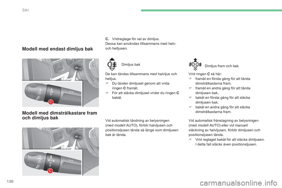 CITROEN C4 2015 InstruktionsbÖcker (in Swedish) 120
C4-2_sv_Chap06_visibilite_ed01-2015
C4-2_sv_Chap06_visibilite_ed01-2015
C. Vridreglage för val av dimljus.
Dessa kan användas tillsammans med halv-
och helljusen.
De kan tändas tillsammans m CITROEN C4 2015 InstruktionsbÖcker (in Swedish) 120
C4-2_sv_Chap06_visibilite_ed01-2015
C4-2_sv_Chap06_visibilite_ed01-2015
C. Vridreglage för val av dimljus.
Dessa kan användas tillsammans med halv-
och helljusen.
De kan tändas tillsammans m
