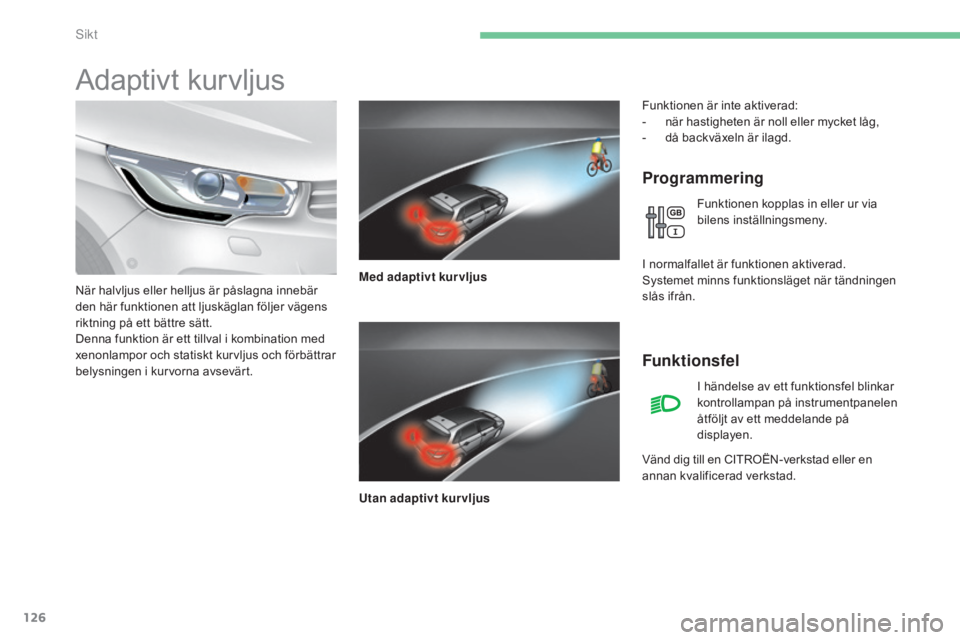 CITROEN C4 2015 InstruktionsbÖcker (in Swedish) 126
C4-2_sv_Chap06_visibilite_ed01-2015
C4-2_sv_Chap06_visibilite_ed01-2015
Adaptivt kurvljus
Programmering
Med adaptivt kurvljus
Utan adaptivt kurvljus
När halvljus eller helljus är påslagna inneb CITROEN C4 2015 InstruktionsbÖcker (in Swedish) 126
C4-2_sv_Chap06_visibilite_ed01-2015
C4-2_sv_Chap06_visibilite_ed01-2015
Adaptivt kurvljus
Programmering
Med adaptivt kurvljus
Utan adaptivt kurvljus
När halvljus eller helljus är påslagna inneb