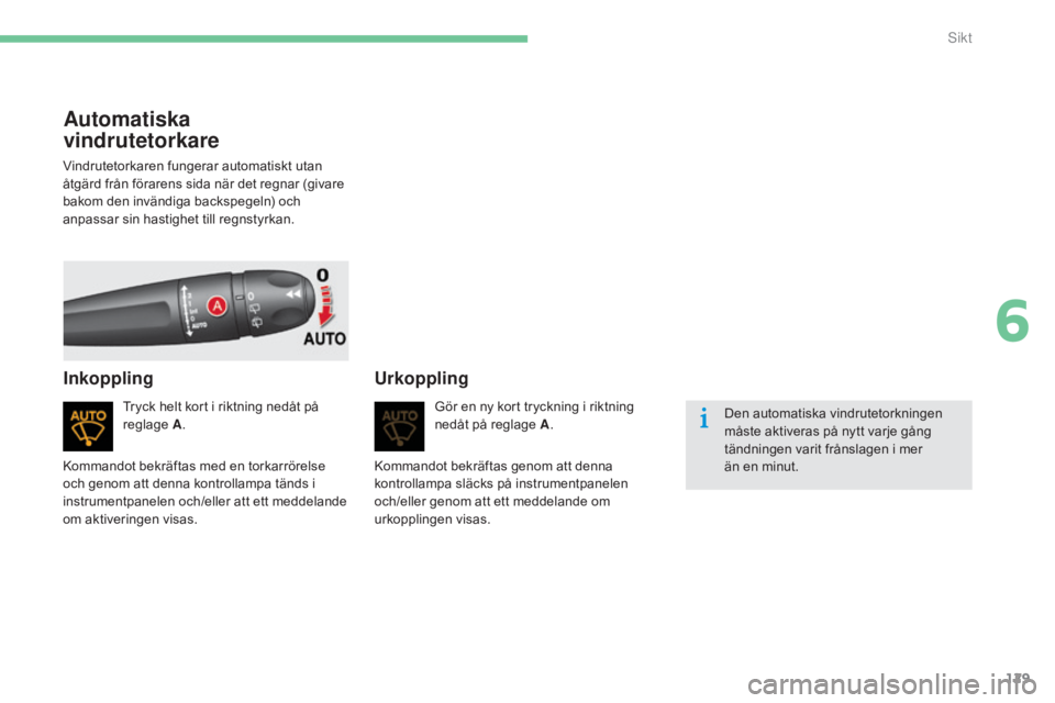 CITROEN C4 2015 InstruktionsbÖcker (in Swedish) 129
C4-2_sv_Chap06_visibilite_ed01-2015
C4-2_sv_Chap06_visibilite_ed01-2015
Automatiska
vindrutetorkare
Tryck helt kort i riktning nedåt på
reglage A.
Inkoppling Urkoppling
Gör en ny kort tryckni CITROEN C4 2015 InstruktionsbÖcker (in Swedish) 129
C4-2_sv_Chap06_visibilite_ed01-2015
C4-2_sv_Chap06_visibilite_ed01-2015
Automatiska
vindrutetorkare
Tryck helt kort i riktning nedåt på
reglage A.
Inkoppling Urkoppling
Gör en ny kort tryckni